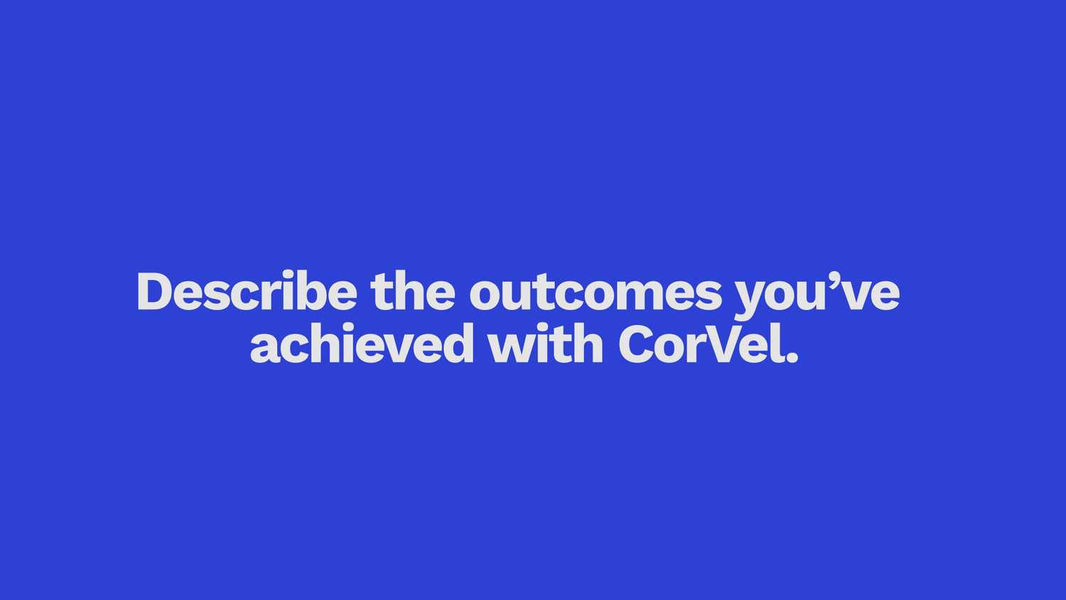 Describe the outcomes you’ve achieved with CorVel.